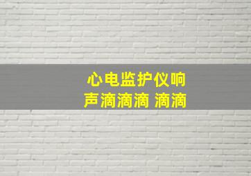 心电监护仪响声滴滴滴 滴滴